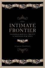 The Intimate Frontier: Friendship and Civil Society in Northern New Spain