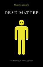 Dead Matter: The Meaning of Iconic Corpses