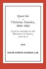 Quest for a Christian America, 1800–1865: A Social History of the Disciples of Christ, Volume 1