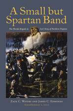 A Small but Spartan Band: The Florida Brigade in Lee's Army of Northern Virginia