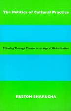 The Politics of Cultural Practice: Thinking Through Theatre in an Age of Globalization