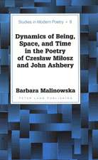 Dynamics of Being, Space, and Time in the Poetry of Czesław Miłosz and John Ashbery