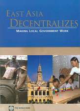 East Asia Decentralizes: Making Local Government Work