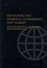 Developing the Domestic Government Debt Market: From Diagnostics to Reform Implementation