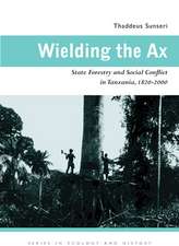 Wielding the Ax: State Forestry and Social Conflict in Tanzania, 1820–2000