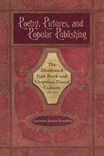 Poetry, Pictures, and Popular Publishing: The Illustrated Gift Book and Victorian Visual Culture, 1855–1875