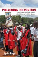 Preaching Prevention: Born-Again Christianity and the Moral Politics of AIDS in Uganda