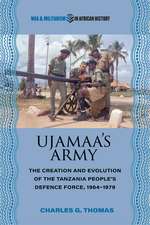Ujamaa’s Army: The Creation and Evolution of the Tanzania People's Defence Force, 1964–1979