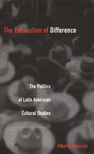 The Exhaustion of Difference – The Politics of Latin American Cultural Studies