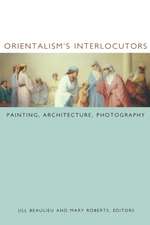 Orientalism`s Interlocutors – Painting, Architecture, Photography