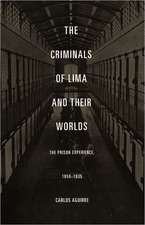 The Criminals of Lima and Their Worlds – The Prison Experience, 1850–1935