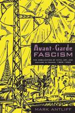 Avant–Garde Fascism – The Mobilization of Myth, Art, and Culture in France, 1909–1939