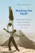 Working Out Egypt – Effendi Masculinity and Subject Formation in Colonial Modernity, 1870–1940