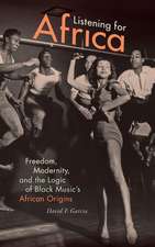 Listening for Africa – Freedom, Modernity, and the Logic of Black Music`s African Origins