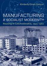 Manufacturing a Socialist Modernity: Housing in Czechoslovakia, 1945-1960