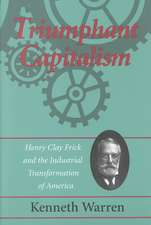 Triumphant Capitalism: Henry Clay Frick and the Industrial Transformation of America