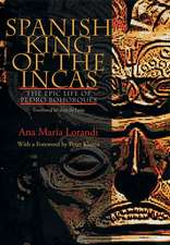 Spanish King Of The Incas: The Epic Life Of Pedro Bohorques