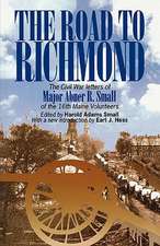 The Road to Richmond – The Civil War Letters of Major Abner R. Small of the 16th Maine Volunteers.