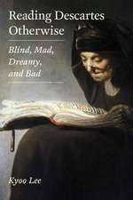 Reading Descartes Otherwise – Blind, Mad, Dreamy, and Bad