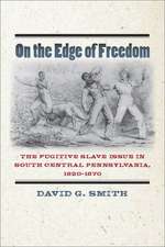 On the Edge of Freedom – The Fugitive Slave Issue in South Central Pennsylvania, 1820–1870