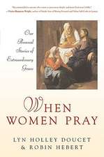 When Women Pray: Our Personal Stories of Extraordinary Grace