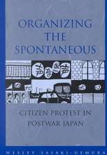 Organizing the Spontaneous: Citizen Protest in Postwar Japan