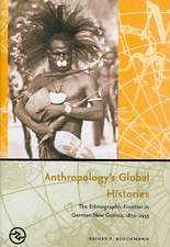 Anthropology's Global Histories: The Ethnographic Frontier in German New Guinea, 1870-1935