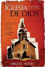 Una Iglesia Conforme al Corazon de Dios: Como Sanar la Iglesia de Hoy Para Que Refleje su Proposito Original...la Gloria de Dios = A Church After God'