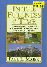 In the Fullness of Time-H: A Historian Looks at Christmas, Easter, and the Early Church