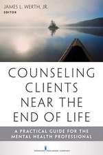 Counseling Clients Near the End of Life: A Practical Guide for Mental Health Professionals