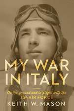 My War in Italy: On the Ground and in Flight with the 15th Air Force