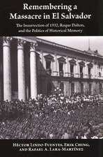 Remembering a Massacre in El Salvador: The Insurrection of 1932, Roque Dalton, and the Politics of Historical Memory