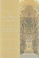 The Very Nature of God: Baroque Catholicism and Religious Reform in Bourbon Mexico City