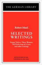 Selected Writings: Robert Musil: Young Torless, Three Women, The Perfecting of a Love, and other writings