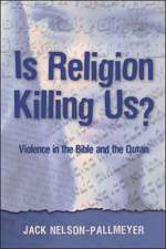 Is Religion Killing Us?: Violence in the Bible and the Quran