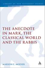 The Anecdote in Mark, the Classical World and the Rabbis: A Study of Brief Stories in the Demonax, The Mishnah, and Mark 8:27-10:45