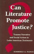 Can Literature Promote Justice?: Trauma Narrative and Social Action in Latin American Testimonio