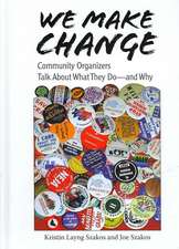 We Make Change: Community Organizers Talk about What They Do--And Why