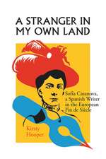 A Stranger in My Own Land: Sofia Casanova, a Spanish Writer in the European Fin De Siecle