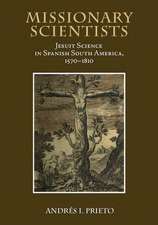 Missionary Scientists: Jesuit Science in Spanish South America, 1570-1810