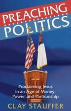 Preaching Politics: Proclaiming Jesus in an Age of Money, Power, and Partisanship