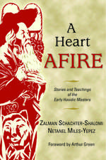 A Heart Afire: Stories and Teachings of the Early Hasidic Masters