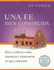 Una Fe Bien Construida: Guia Catolica Para Conocer y Compartir Lo Que Creemos = A Well-Built Faith