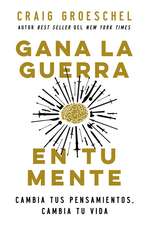 Gana la guerra en tu mente: Cambia tus pensamientos, cambia tu vida