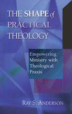 The Shape of Practical Theology – Empowering Ministry with Theological Praxis