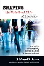 Shaping the Spiritual Life of Students – A Guide for Youth Workers, Pastors, Teachers Campus Ministers