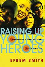 Raising Up Young Heroes – Developing a Revolutionary Youth Ministry