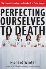 Perfecting Ourselves to Death – The Pursuit of Excellence and the Perils of Perfectionism