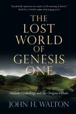 The Lost World of Genesis One – Ancient Cosmology and the Origins Debate