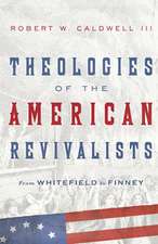 Theologies of the American Revivalists – From Whitefield to Finney